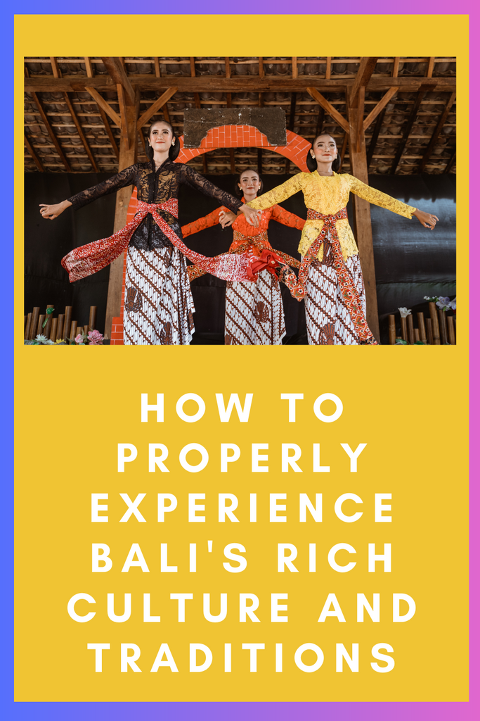 How to Properly Experience Bali's Rich Culture and Traditions