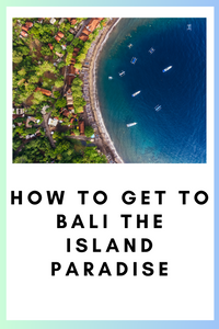 How to Get to Bali the Island Paradise