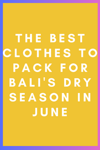 The Best Clothes to Pack for Bali's Dry Season in June